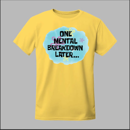 One Mental Breakdown Later Tee