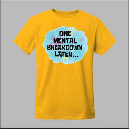 One Mental Breakdown Later Tee