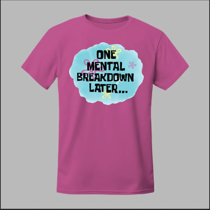 One Mental Breakdown Later Tee