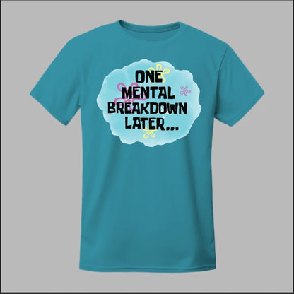 One Mental Breakdown Later Tee