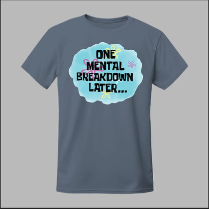 One Mental Breakdown Later Tee
