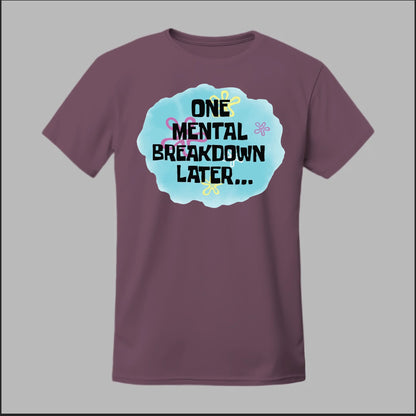 One Mental Breakdown Later Tee