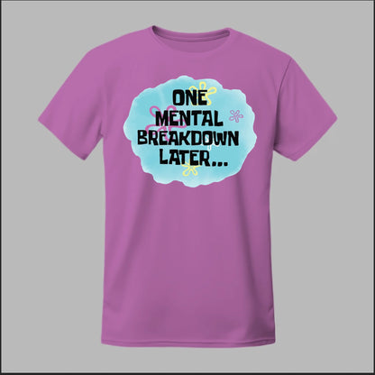 One Mental Breakdown Later Tee