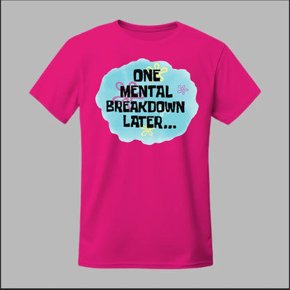One Mental Breakdown Later Tee