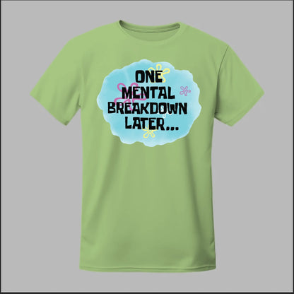 One Mental Breakdown Later Tee