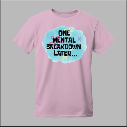 One Mental Breakdown Later Tee
