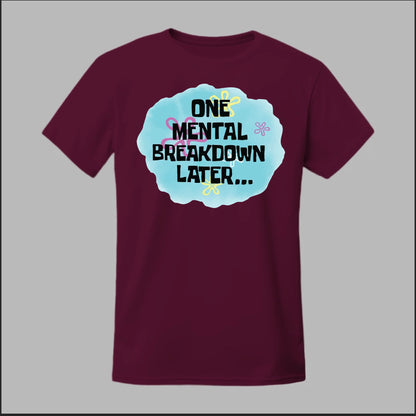 One Mental Breakdown Later Tee