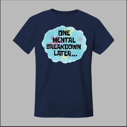 One Mental Breakdown Later Tee