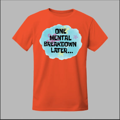One Mental Breakdown Later Tee