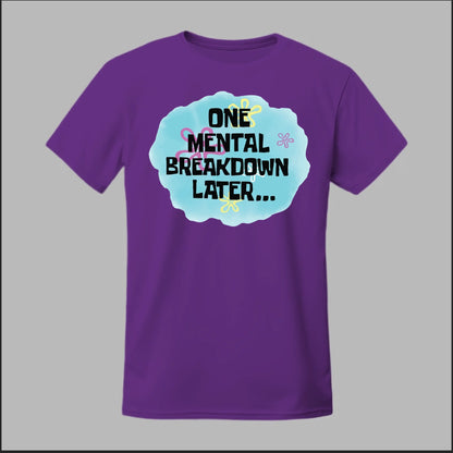 One Mental Breakdown Later Tee