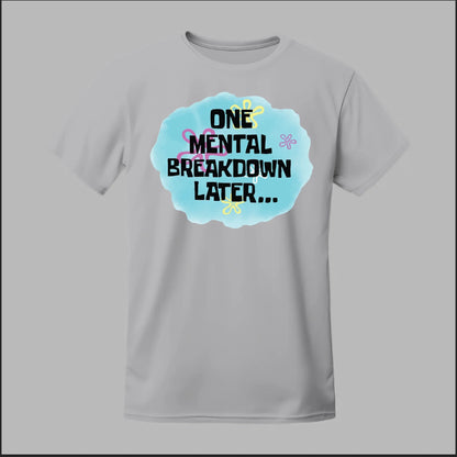 One Mental Breakdown Later Tee