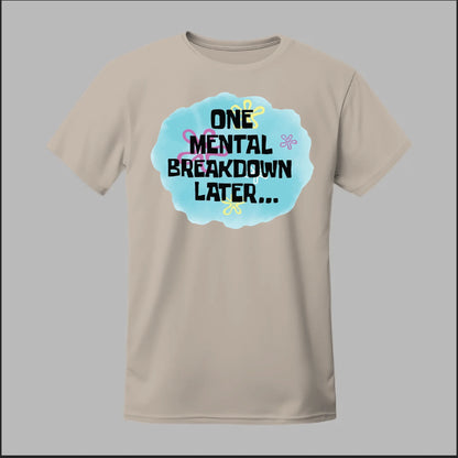 One Mental Breakdown Later Tee
