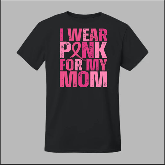 Black t-shirt with pink text reading "I WEAR PINK FOR MY MOM" and a pink ribbon.