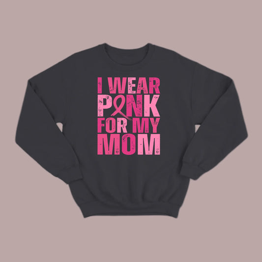 I Wear Pink For My Mom Sweatshirt