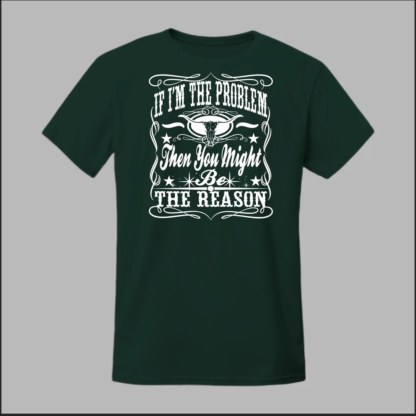 If I Am The Problem Then You Might Be The Reason Tee