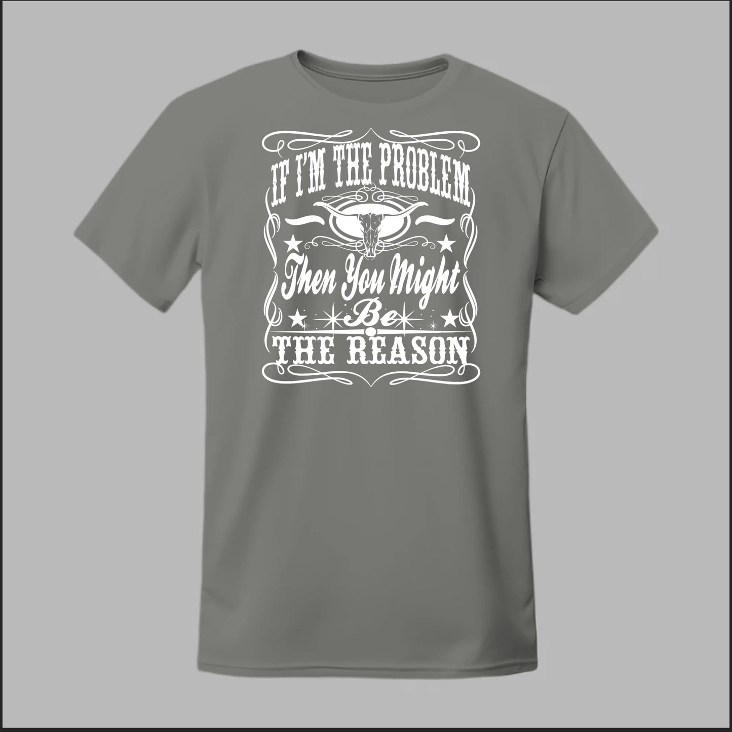 If I Am The Problem Then You Might Be The Reason Tee
