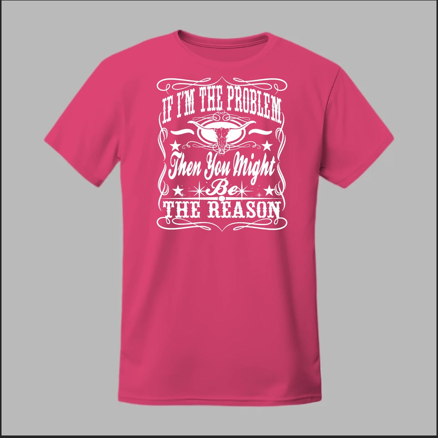 If I Am The Problem Then You Might Be The Reason Tee