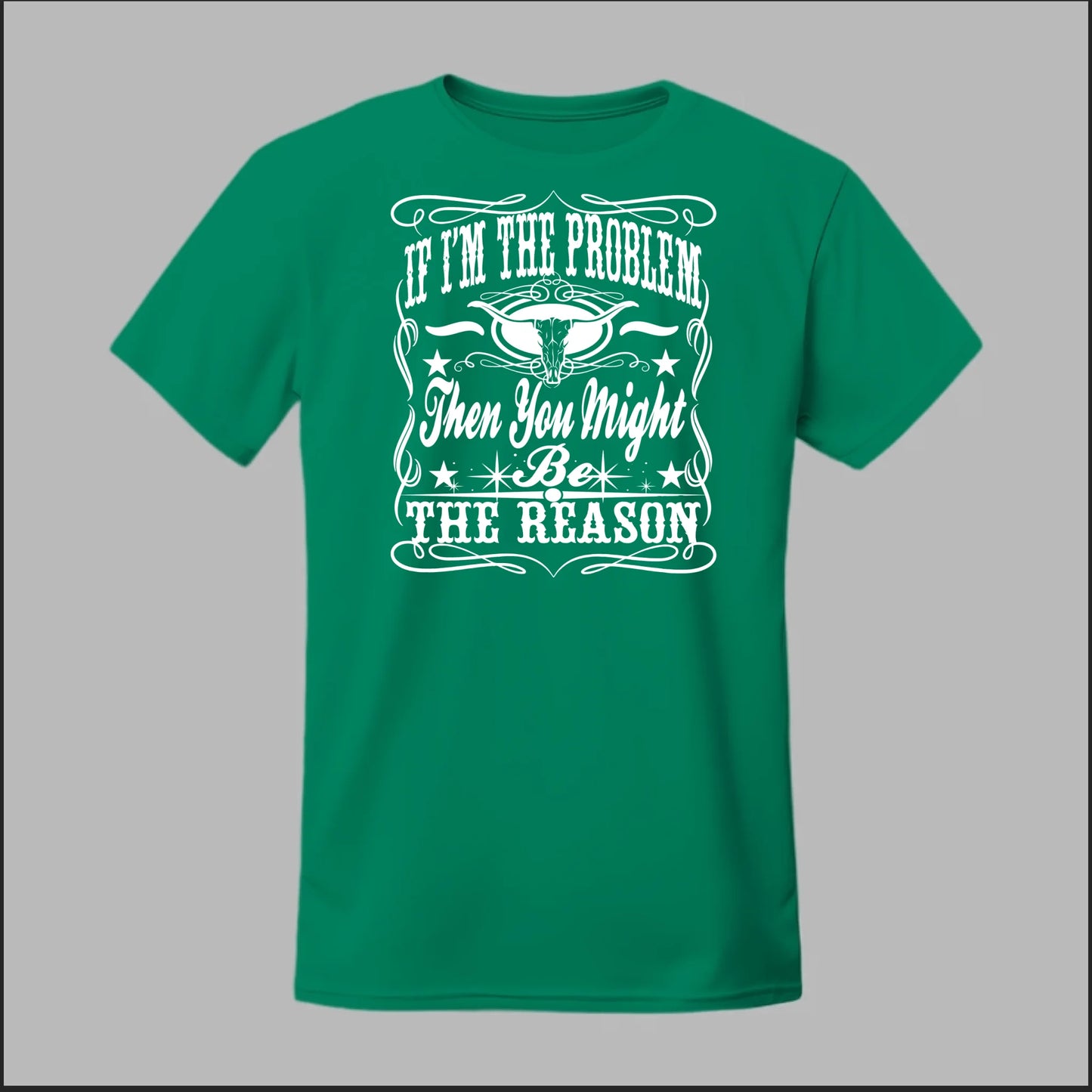 If I Am The Problem Then You Might Be The Reason Tee