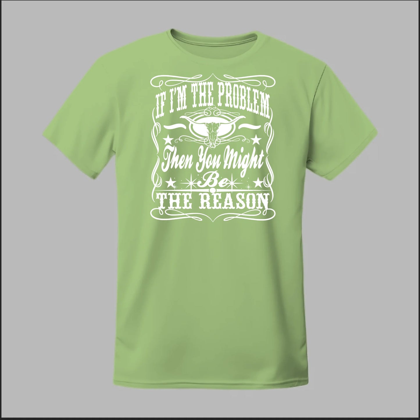 If I Am The Problem Then You Might Be The Reason Tee