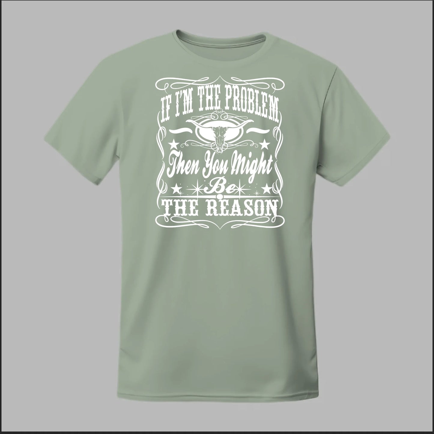 If I Am The Problem Then You Might Be The Reason Tee