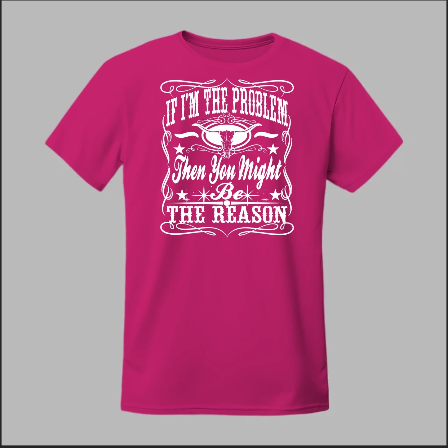 If I Am The Problem Then You Might Be The Reason Tee