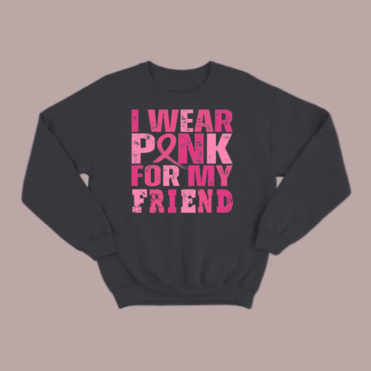 I Wear Pink For My Friend Sweatshirt