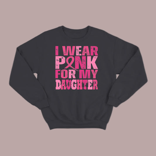 I Wear Pink For My Daughter Sweatshirt