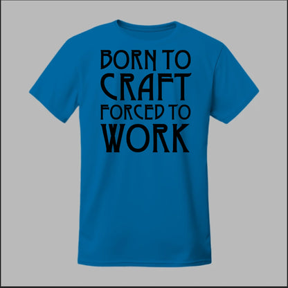 Born To Craft Forced To Work Tee