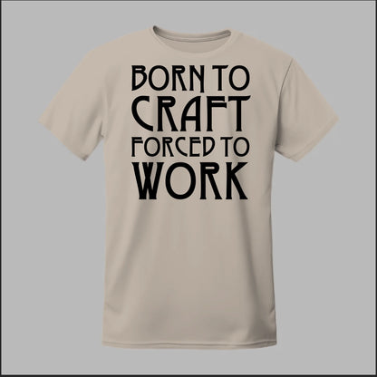 Born To Craft Forced To Work Tee