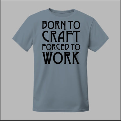 Born To Craft Forced To Work Tee