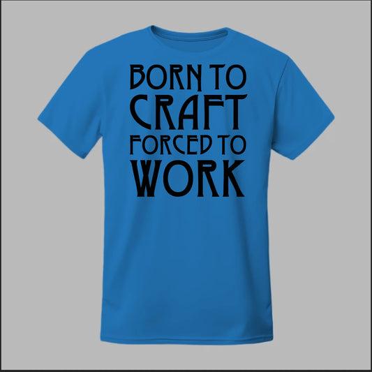 Born To Craft Forced To Work Tee