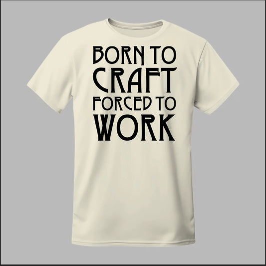 Born To Craft Forced To Work Tee