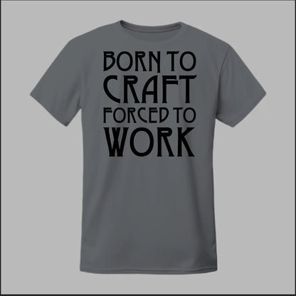 Born To Craft Forced To Work Tee