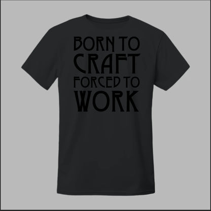 Born To Craft Forced To Work Tee