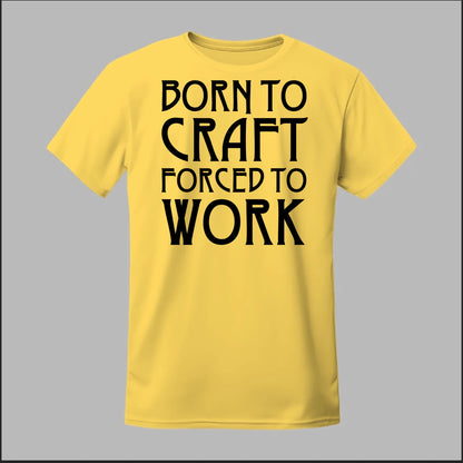 Born To Craft Forced To Work Tee