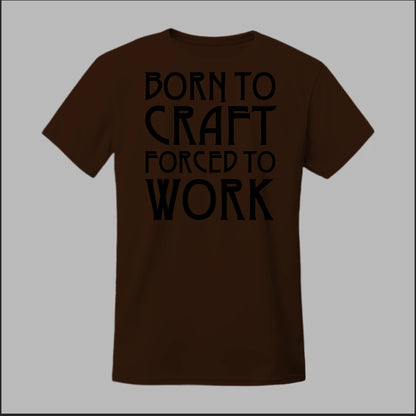 Born To Craft Forced To Work Tee