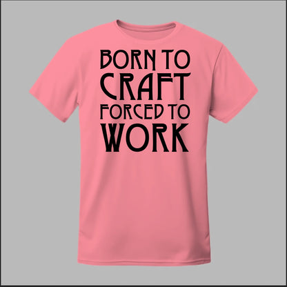Born To Craft Forced To Work Tee