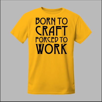 Born To Craft Forced To Work Tee