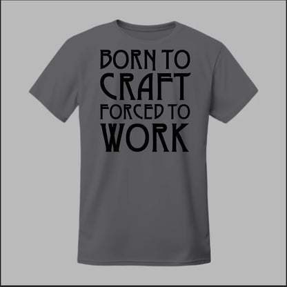 Born To Craft Forced To Work Tee