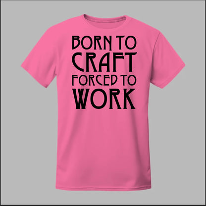 Born To Craft Forced To Work Tee