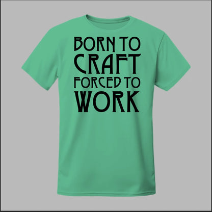 Born To Craft Forced To Work Tee