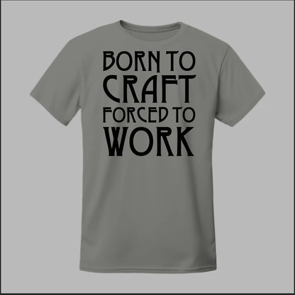 Born To Craft Forced To Work Tee