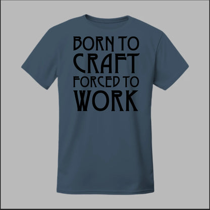 Born To Craft Forced To Work Tee