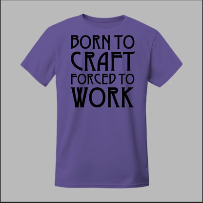 Born To Craft Forced To Work Tee