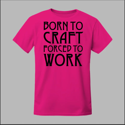 Born To Craft Forced To Work Tee