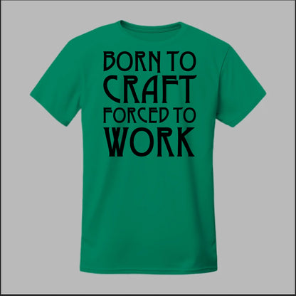 Born To Craft Forced To Work Tee