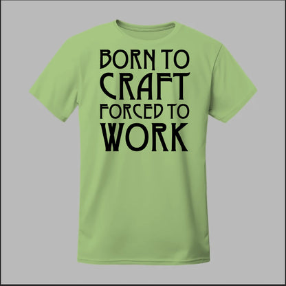 Born To Craft Forced To Work Tee