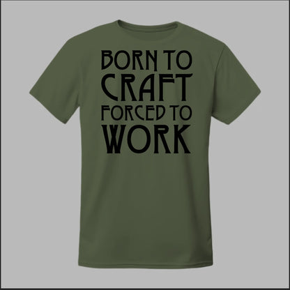 Born To Craft Forced To Work Tee