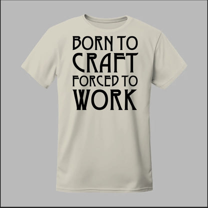 Born To Craft Forced To Work Tee
