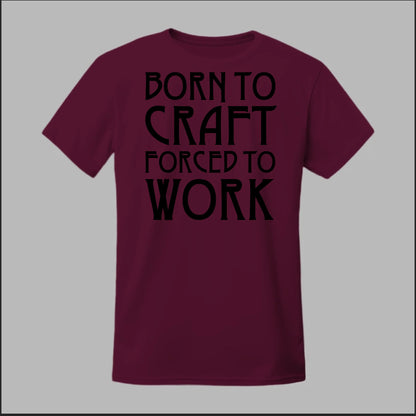 Born To Craft Forced To Work Tee